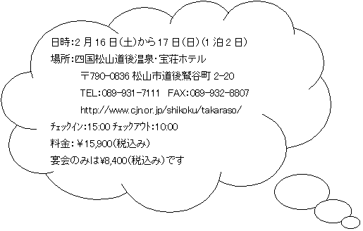 _`o: F216iyj17iji12j
ꏊFlR㉷E󑑃ze
790-0836RshJ2-20
TELF089-931-7111@FAXF089-932-8807
http://www.cjn.or.jp/shikoku/takaraso/
݁F15:00āF10:00
F15,900iō݁j
݂̂\8,400iō݁jł

